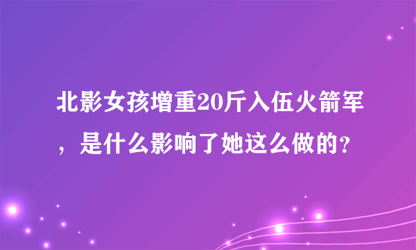 北影女孩增重20斤入伍火箭军，是什么影响了她这么做的？