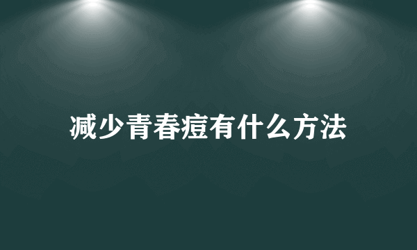 减少青春痘有什么方法