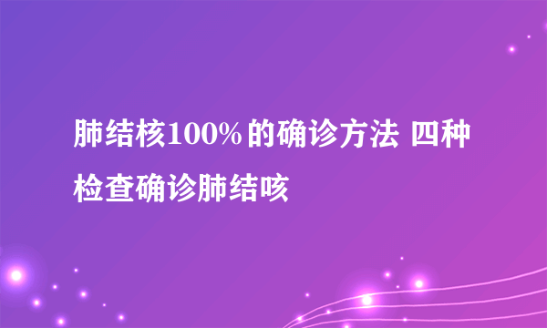 肺结核100%的确诊方法 四种检查确诊肺结咳