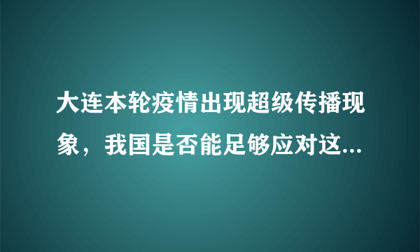 大连本轮疫情出现超级传播现象，我国是否能足够应对这种情况？