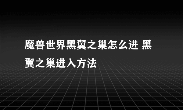 魔兽世界黑翼之巢怎么进 黑翼之巢进入方法