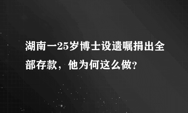 湖南一25岁博士设遗嘱捐出全部存款，他为何这么做？