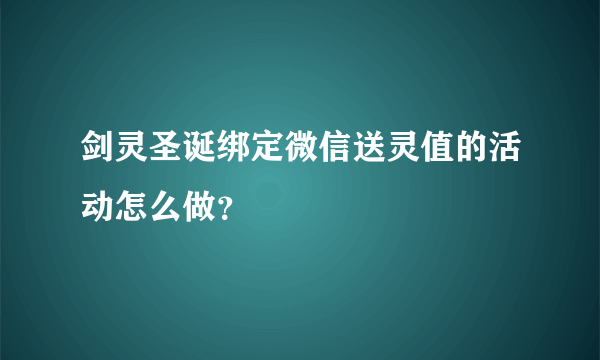 剑灵圣诞绑定微信送灵值的活动怎么做？