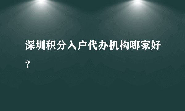 深圳积分入户代办机构哪家好？