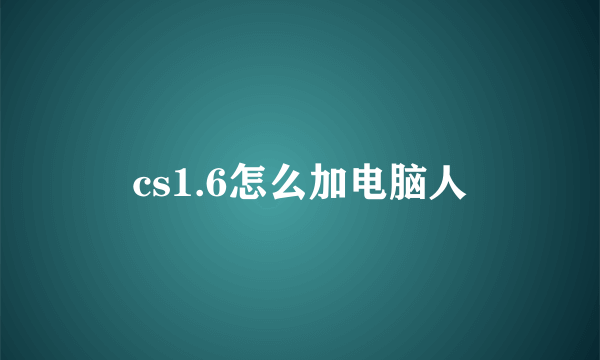 cs1.6怎么加电脑人