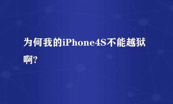 为何我的iPhone4S不能越狱啊?