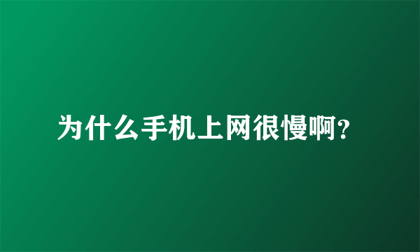 为什么手机上网很慢啊？