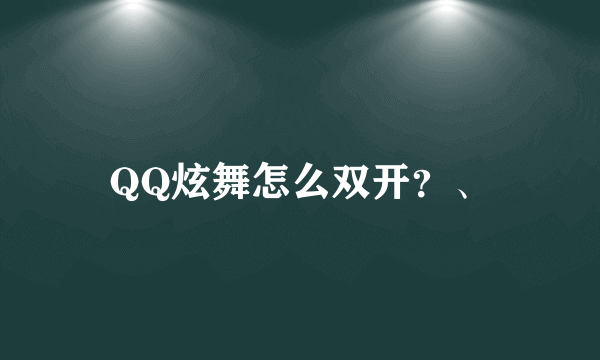 QQ炫舞怎么双开？、