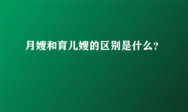 月嫂和育儿嫂的区别是什么？