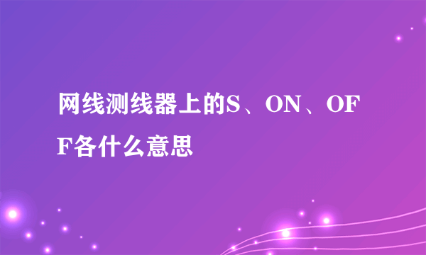 网线测线器上的S、ON、OFF各什么意思