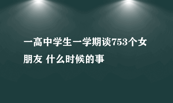 一高中学生一学期谈753个女朋友 什么时候的事