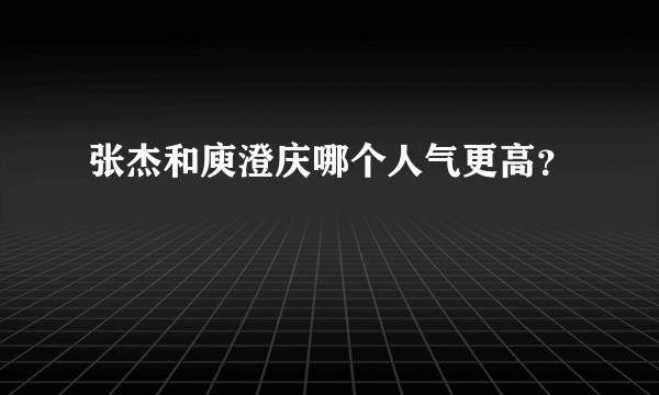 张杰和庾澄庆哪个人气更高？