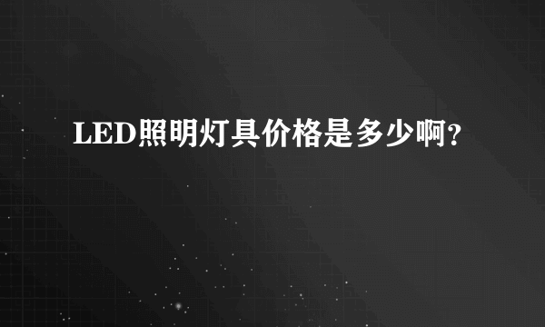 LED照明灯具价格是多少啊？