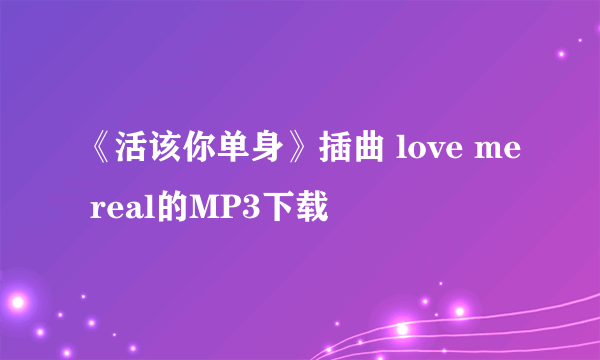 《活该你单身》插曲 love me real的MP3下载