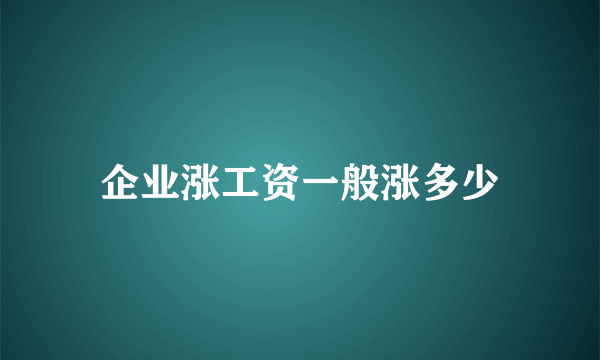 企业涨工资一般涨多少