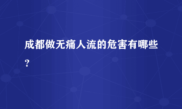 成都做无痛人流的危害有哪些？