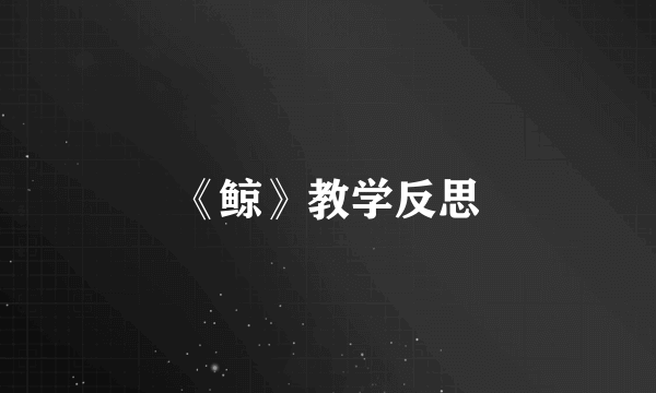 《鲸》教学反思