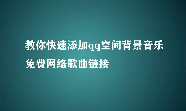 教你快速添加qq空间背景音乐免费网络歌曲链接