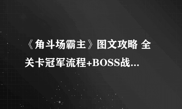 《角斗场霸主》图文攻略 全关卡冠军流程+BOSS战打法图文详解【游侠攻略组】