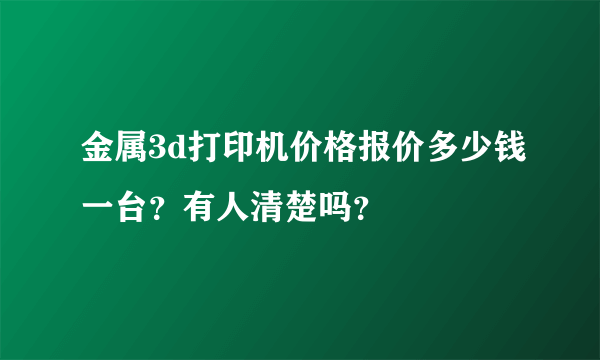 金属3d打印机价格报价多少钱一台？有人清楚吗？