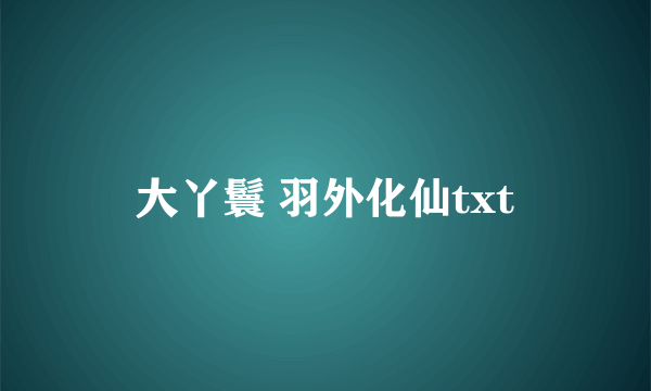 大丫鬟 羽外化仙txt