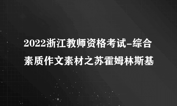 2022浙江教师资格考试-综合素质作文素材之苏霍姆林斯基