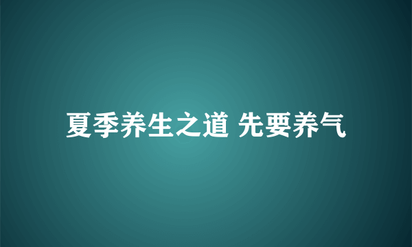 夏季养生之道 先要养气