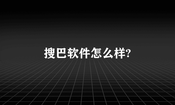 搜巴软件怎么样?