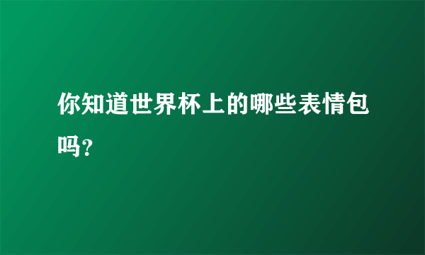 你知道世界杯上的哪些表情包吗？