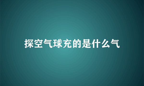 探空气球充的是什么气