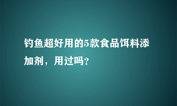 钓鱼超好用的5款食品饵料添加剂，用过吗？