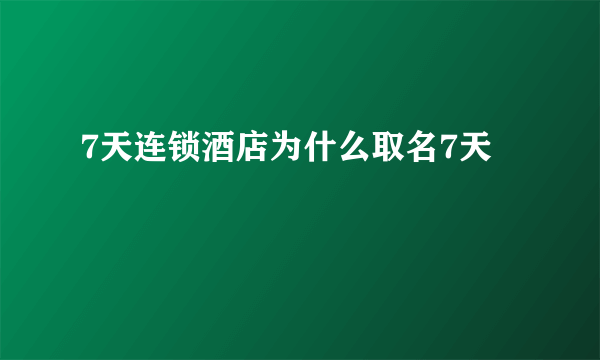 7天连锁酒店为什么取名7天