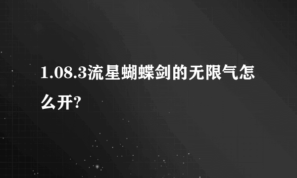 1.08.3流星蝴蝶剑的无限气怎么开?