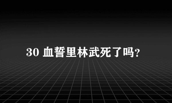 30 血誓里林武死了吗？