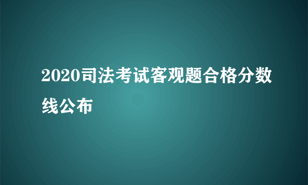 2020司法考试客观题合格分数线公布