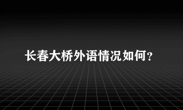 长春大桥外语情况如何？