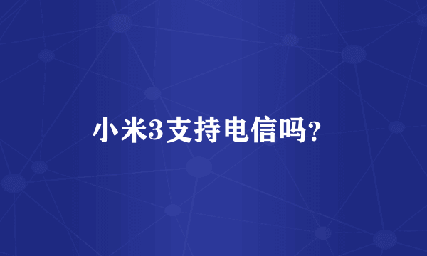 小米3支持电信吗？