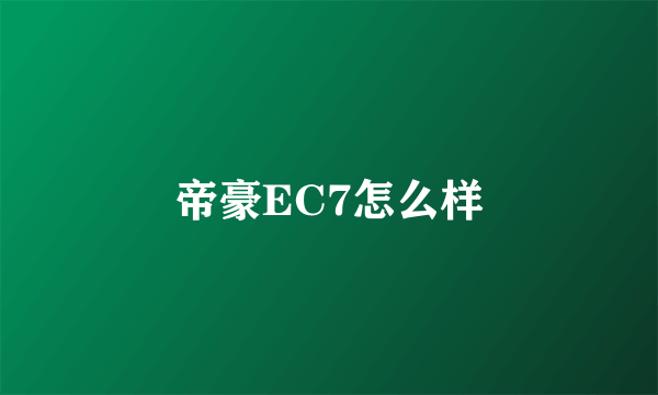 帝豪EC7怎么样