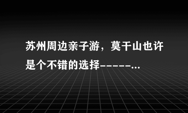 苏州周边亲子游，莫干山也许是个不错的选择-------小众酒店之莫干山居图入住简评