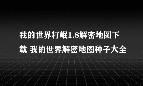 我的世界籽岷1.8解密地图下载 我的世界解密地图种子大全