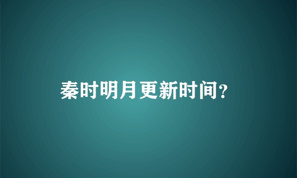 秦时明月更新时间？