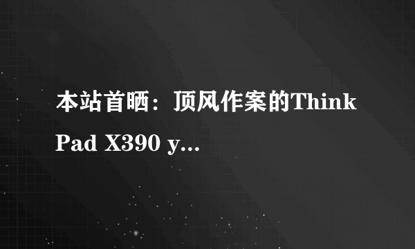 本站首晒：顶风作案的ThinkPad X390 yoga简单开箱