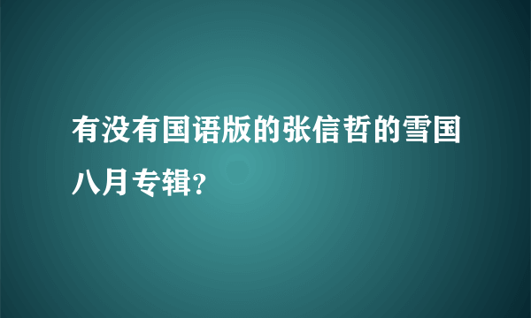 有没有国语版的张信哲的雪国八月专辑？