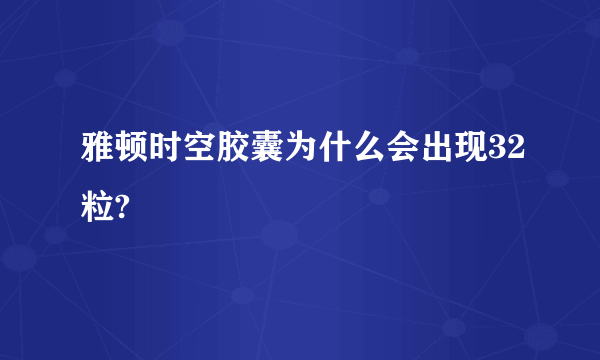 雅顿时空胶囊为什么会出现32粒?