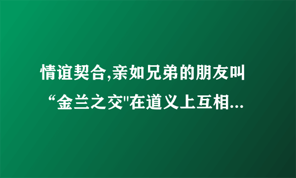 情谊契合,亲如兄弟的朋友叫“金兰之交