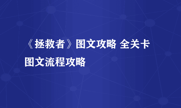 《拯救者》图文攻略 全关卡图文流程攻略