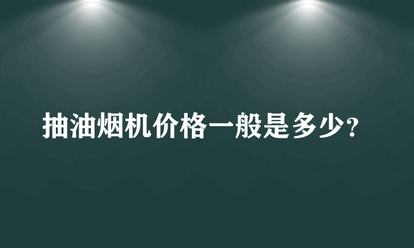 抽油烟机价格一般是多少？