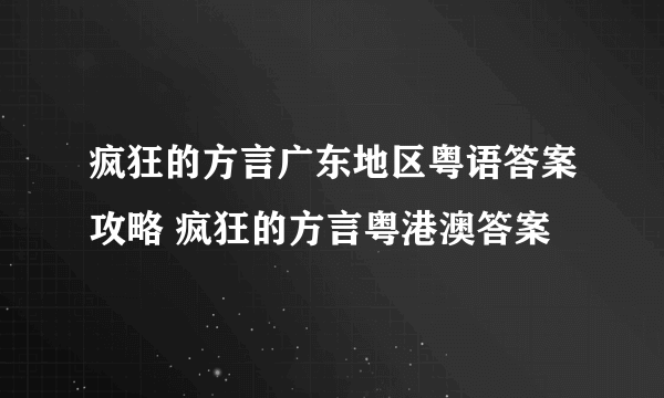 疯狂的方言广东地区粤语答案攻略 疯狂的方言粤港澳答案