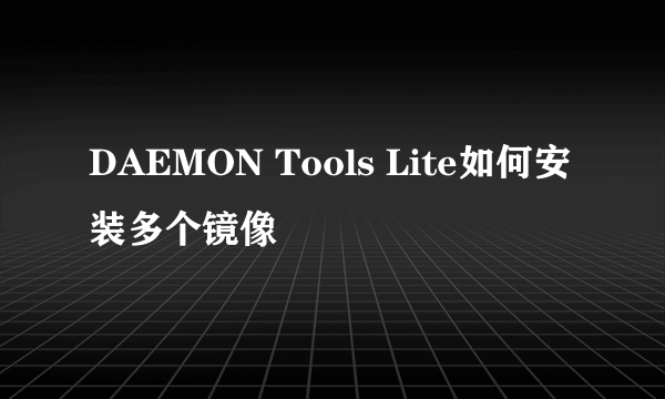 DAEMON Tools Lite如何安装多个镜像