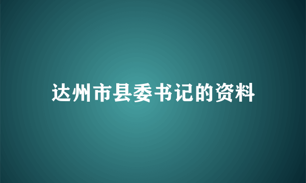 达州市县委书记的资料